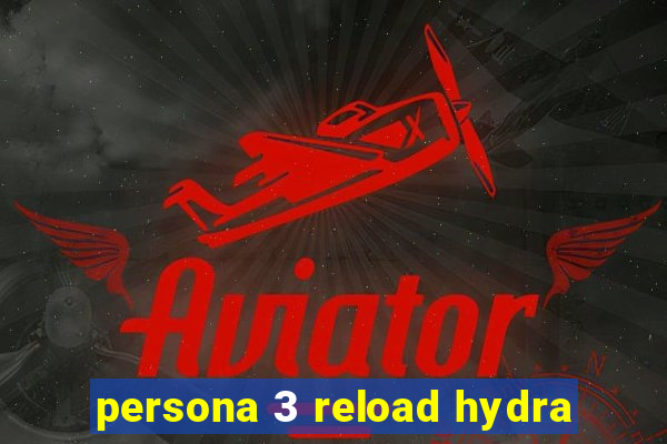 persona 3 reload hydra